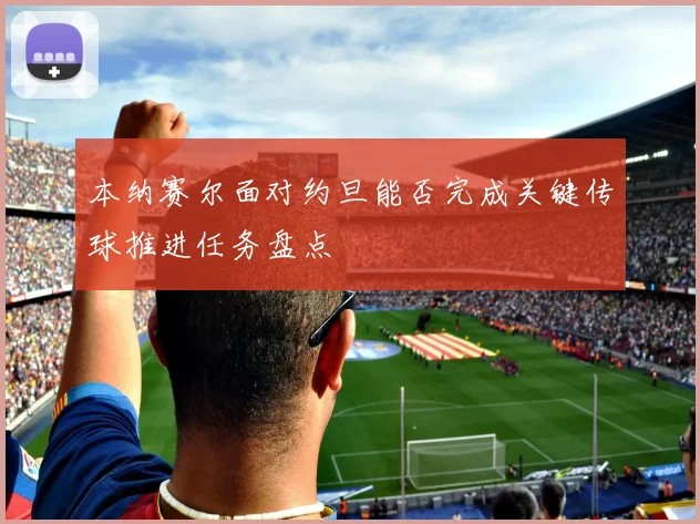 本纳赛尔面对约旦能否完成关键传球推进任务盘点