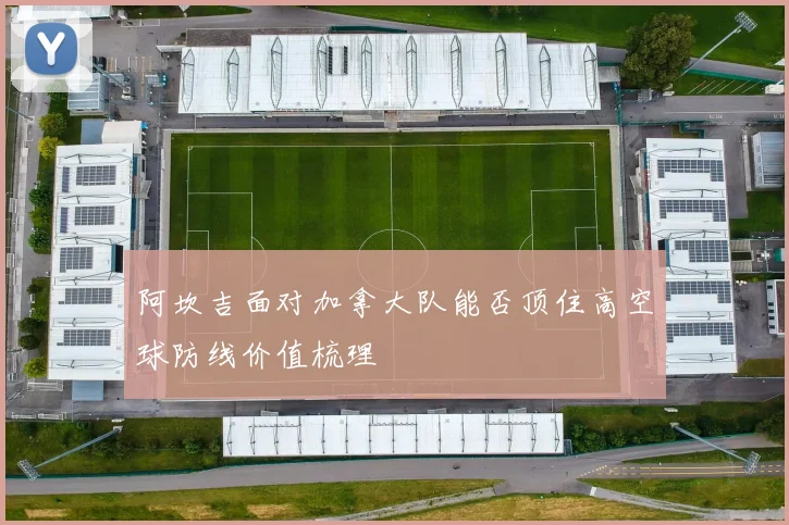 阿坎吉面对加拿大队能否顶住高空球防线价值梳理