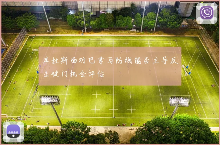 库杜斯面对巴拿马防线能否主导反击破门机会评估