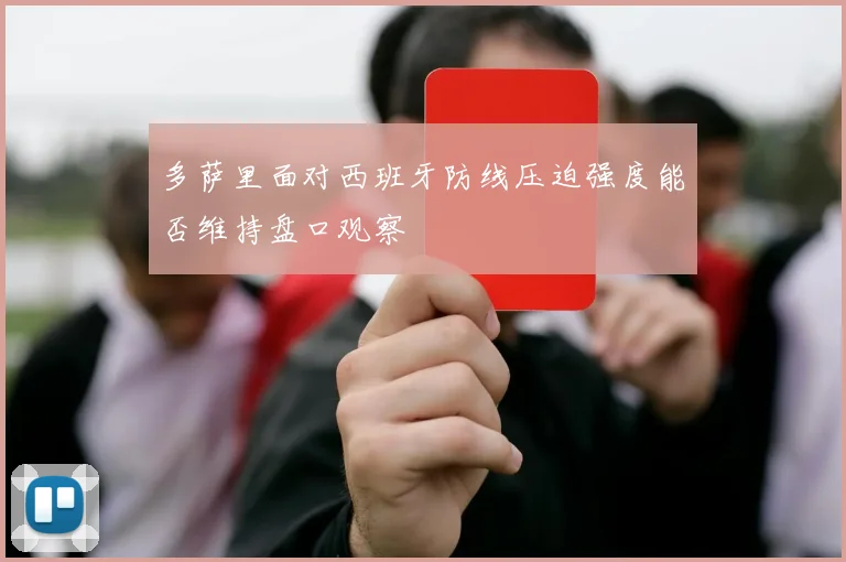 多萨里面对西班牙防线压迫强度能否维持盘口观察