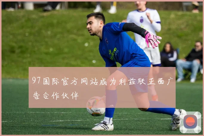 97国际官方网站成为利兹联正面广告合作伙伴