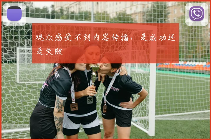 观众感受不到内容传播，是成功还是失败